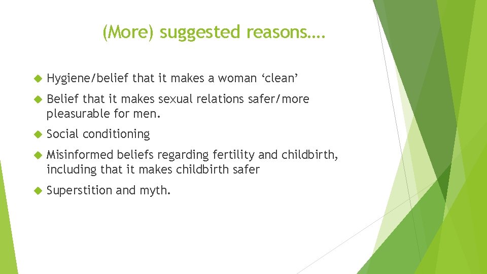(More) suggested reasons…. Hygiene/belief that it makes a woman ‘clean’ Belief that it makes