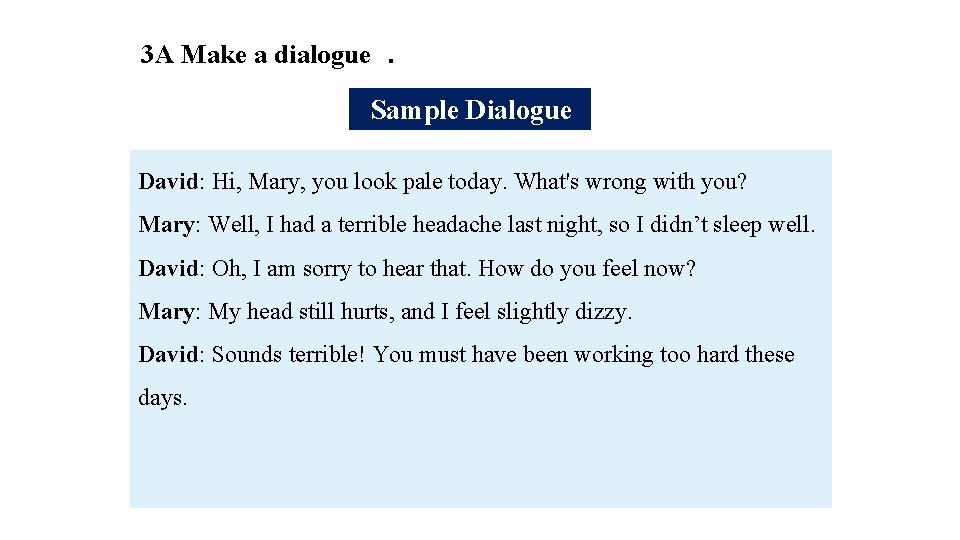 3 A Make a dialogue. Sample Dialogue David: Hi, Mary, you look pale today.
