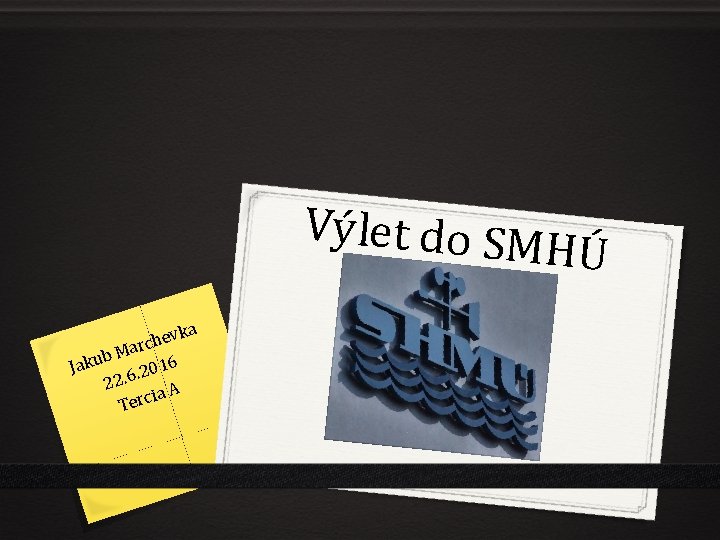 Výlet do SM HÚ a evk h c r Ma b u Jak 016