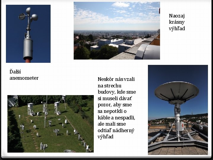 Naozaj krásny výhľad Ďalší anemometer Neskôr nás vzali na strechu budovy, kde sme si