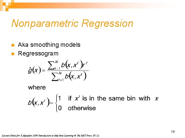 Nonparametric Regression n n Aka smoothing models Regressogram 16 Lecture Notes for E Alpaydın
