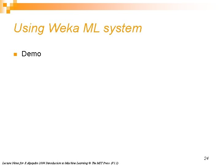Using Weka ML system n Demo 24 Lecture Notes for E Alpaydın 2004 Introduction