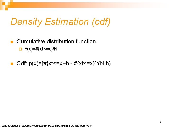 Density Estimation (cdf) n Cumulative distribution function ¨ n F(x)=#{xt<=x}/N Cdf: p(x)=[#{xt<=x+h - #{xt<=x}]/(N.