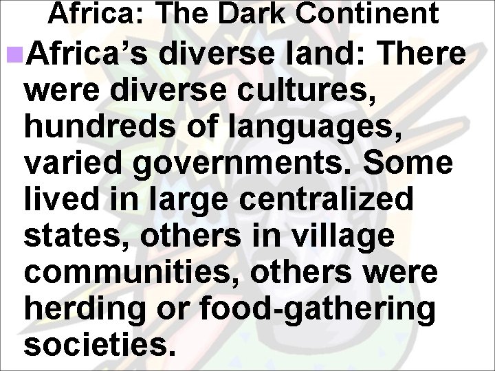 Africa: The Dark Continent n. Africa’s diverse land: There were diverse cultures, hundreds of