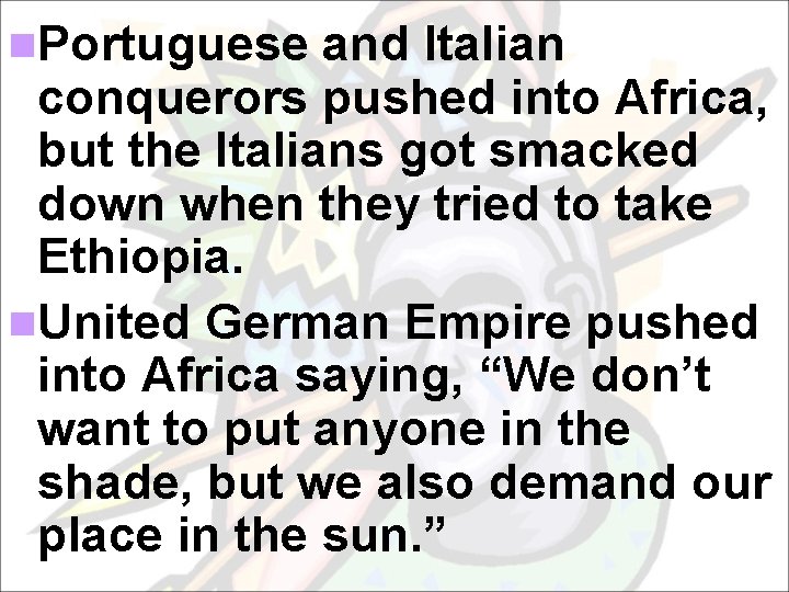n. Portuguese and Italian conquerors pushed into Africa, but the Italians got smacked down