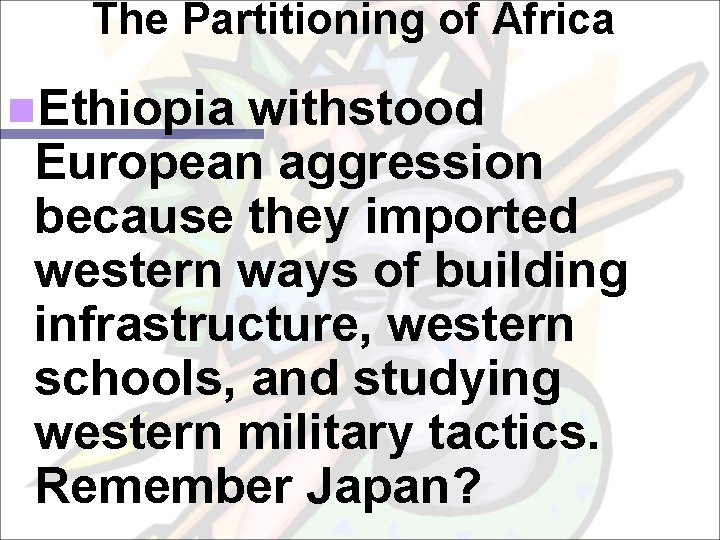 The Partitioning of Africa n. Ethiopia withstood European aggression because they imported western ways