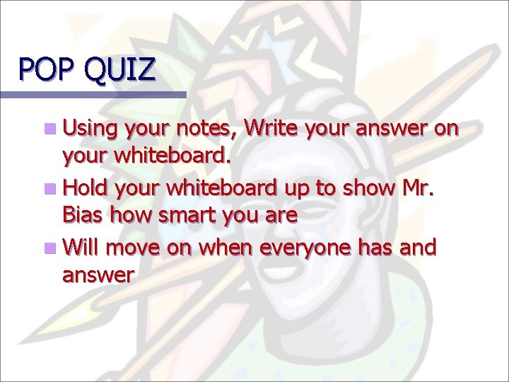 POP QUIZ n Using your notes, Write your answer on your whiteboard. n Hold