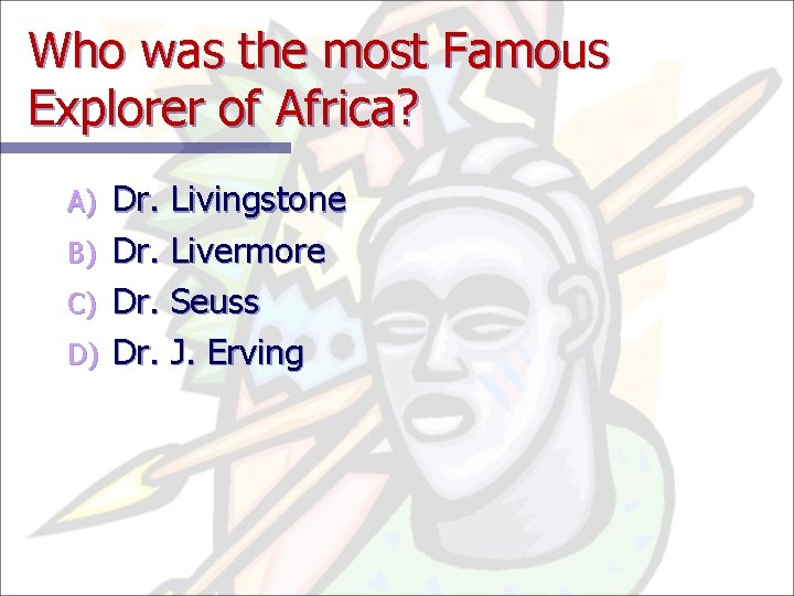 Who was the most Famous Explorer of Africa? A) B) C) D) Dr. Livingstone