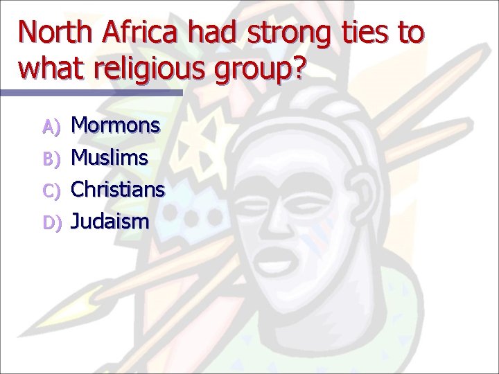North Africa had strong ties to what religious group? A) B) C) D) Mormons