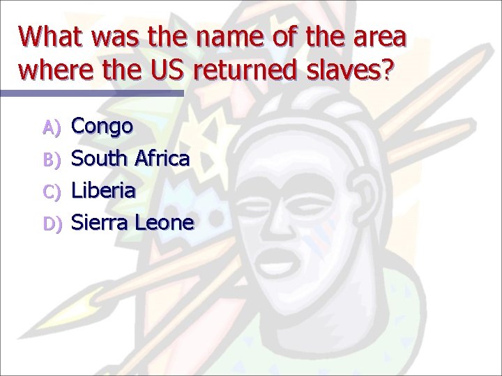 What was the name of the area where the US returned slaves? A) B)
