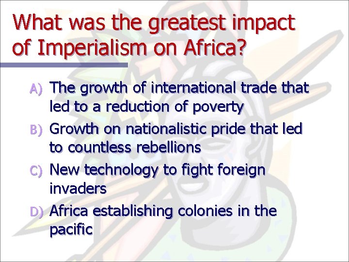 What was the greatest impact of Imperialism on Africa? A) B) C) D) The