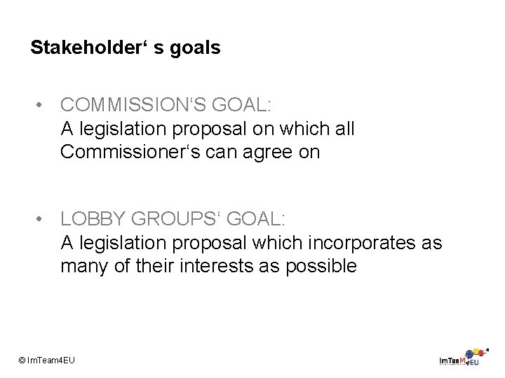 Stakeholder‘ s goals • COMMISSION‘S GOAL: A legislation proposal on which all Commissioner‘s can
