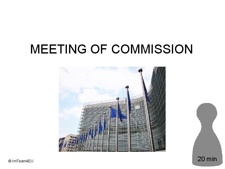 MEETING OF COMMISSION © Im. Team 4 EU 20 min 