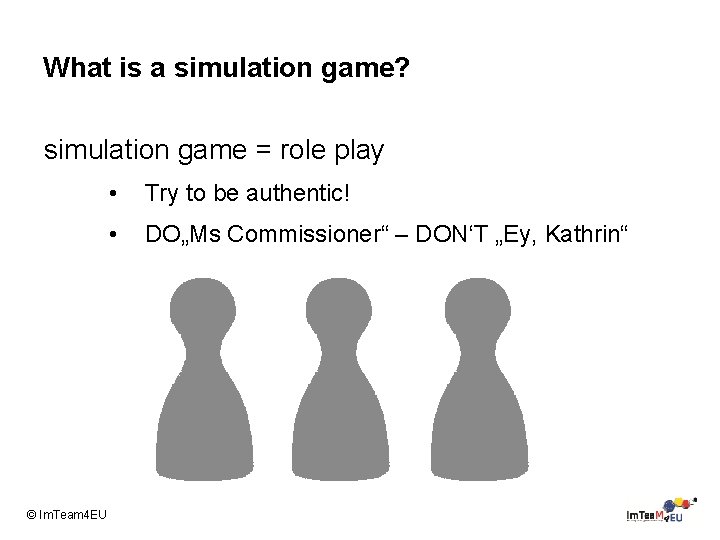What is a simulation game? simulation game = role play © Im. Team 4