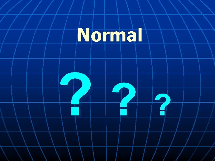Normal ? ? ? 