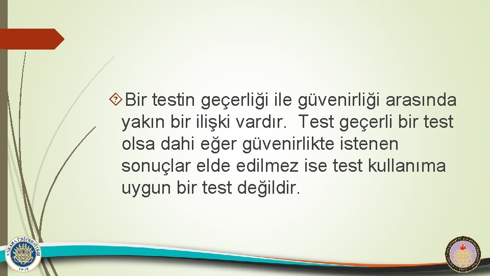  Bir testin geçerliği ile güvenirliği arasında yakın bir ilişki vardır. Test geçerli bir