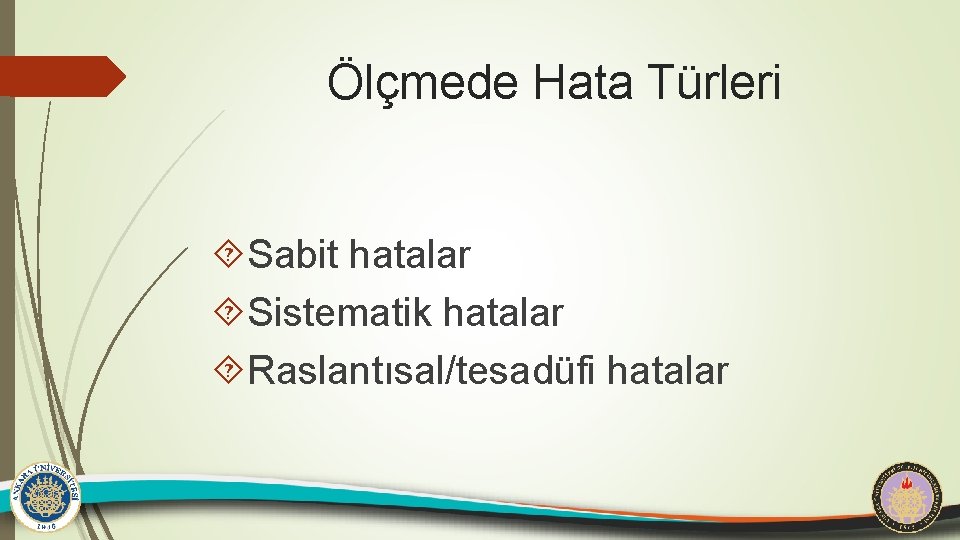 Ölçmede Hata Türleri Sabit hatalar Sistematik hatalar Raslantısal/tesadüfi hatalar 