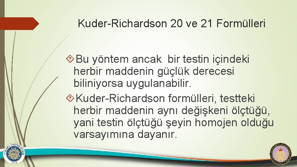 Kuder-Richardson 20 ve 21 Formülleri Bu yöntem ancak bir testin içindeki herbir maddenin güçlük