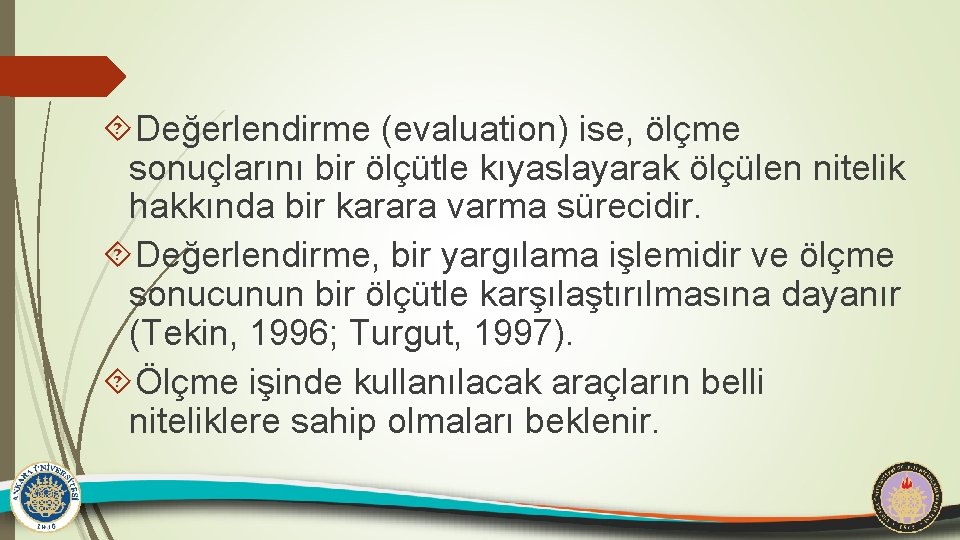  Değerlendirme (evaluation) ise, ölçme sonuçlarını bir ölçütle kıyaslayarak ölçülen nitelik hakkında bir karara