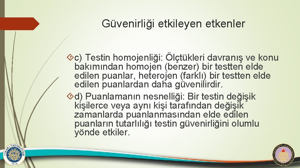 Güvenirliği etkileyen etkenler c) Testin homojenliği: Ölçtükleri davranış ve konu bakımından homojen (benzer) bir