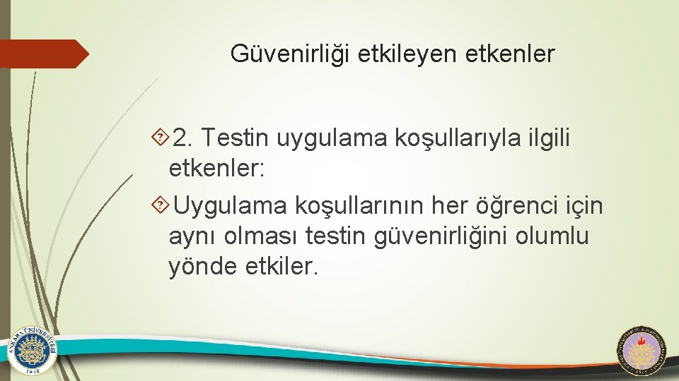 Güvenirliği etkileyen etkenler 2. Testin uygulama koşullarıyla ilgili etkenler: Uygulama koşullarının her öğrenci için