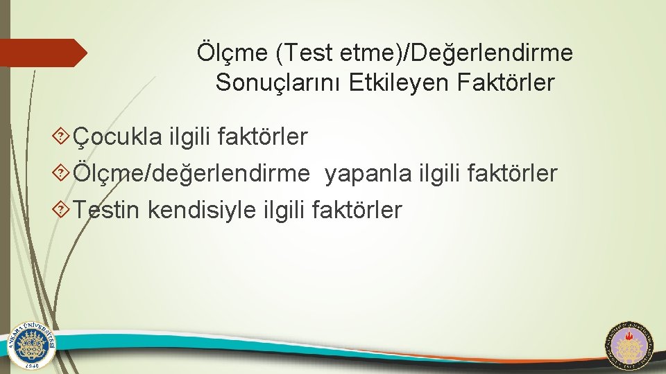 Ölçme (Test etme)/Değerlendirme Sonuçlarını Etkileyen Faktörler Çocukla ilgili faktörler Ölçme/değerlendirme yapanla ilgili faktörler Testin