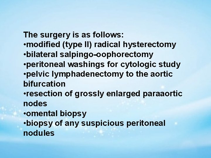 The surgery is as follows: • modified (type II) radical hysterectomy • bilateral salpingo-oophorectomy