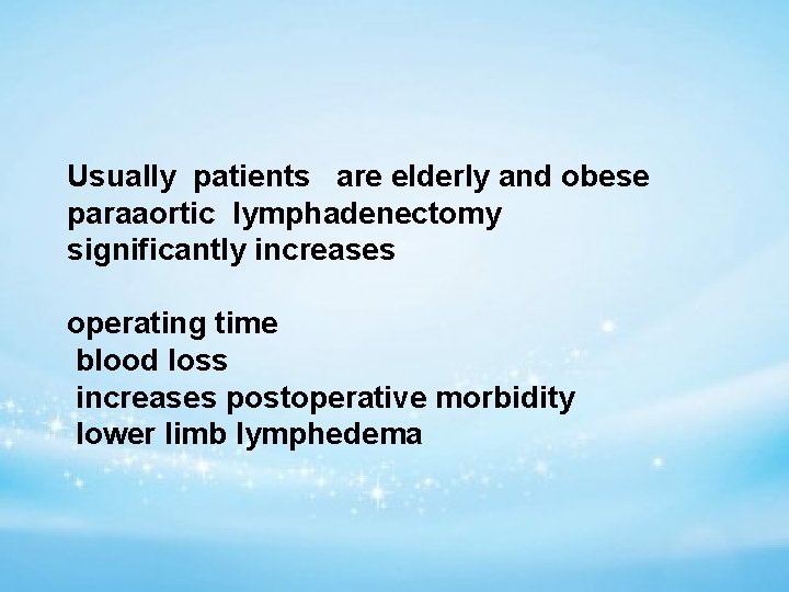 Usually patients are elderly and obese paraaortic lymphadenectomy significantly increases operating time blood loss