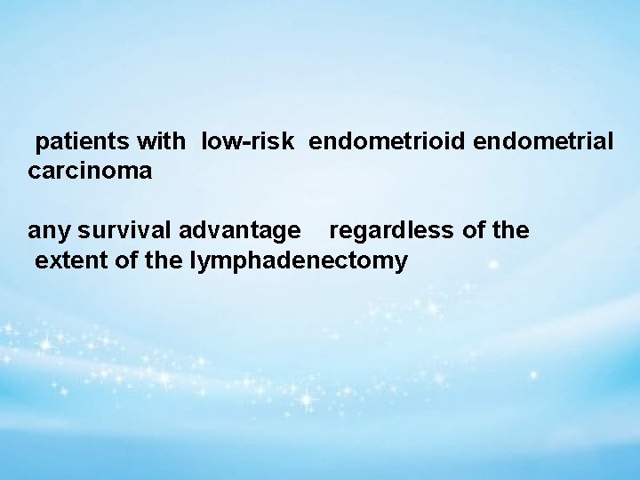 patients with low-risk endometrioid endometrial carcinoma any survival advantage regardless of the extent of