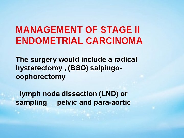 MANAGEMENT OF STAGE II ENDOMETRIAL CARCINOMA The surgery would include a radical hysterectomy ,