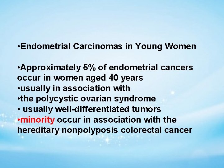  • Endometrial Carcinomas in Young Women • Approximately 5% of endometrial cancers occur