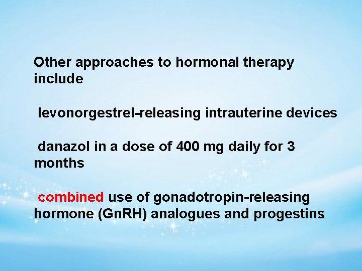 Other approaches to hormonal therapy include levonorgestrel-releasing intrauterine devices danazol in a dose of