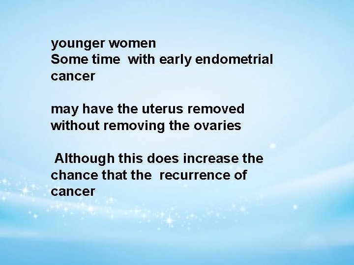 younger women Some time with early endometrial cancer may have the uterus removed without