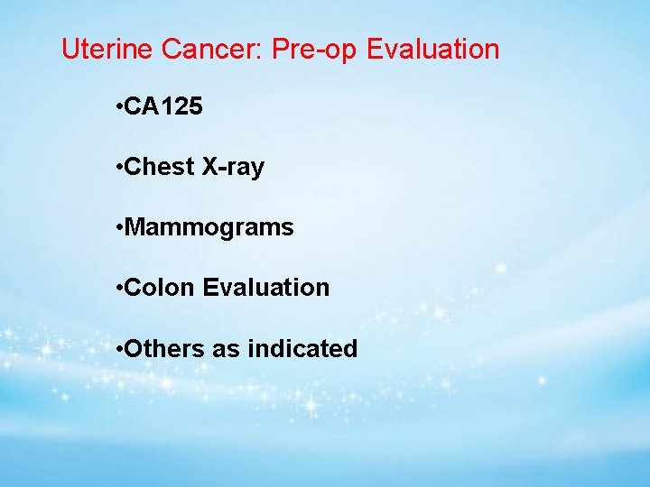 Uterine Cancer: Pre-op Evaluation • CA 125 • Chest X-ray • Mammograms • Colon