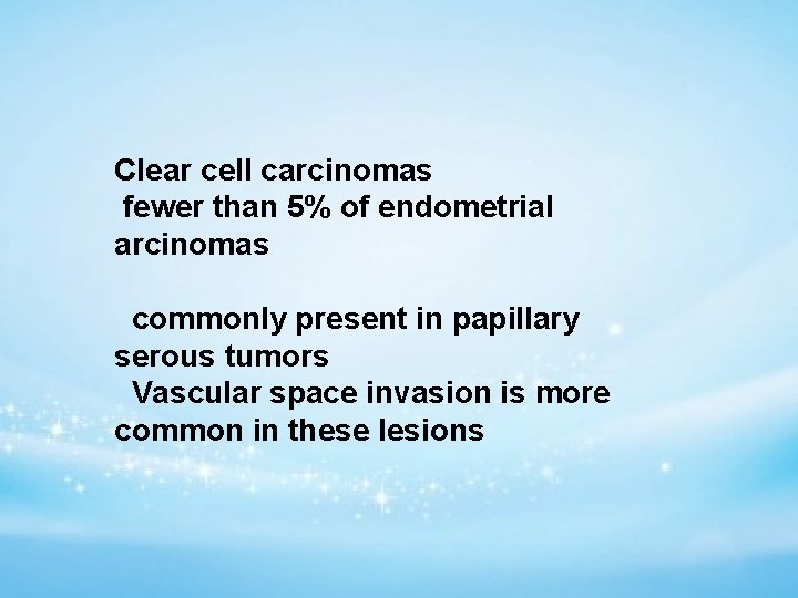 Clear cell carcinomas fewer than 5% of endometrial arcinomas commonly present in papillary serous