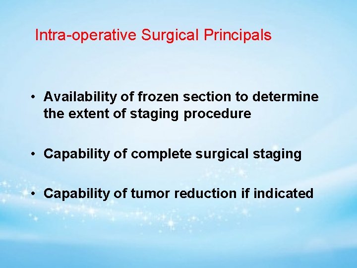 Intra-operative Surgical Principals • Availability of frozen section to determine the extent of staging