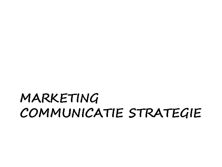 MARKETING COMMUNICATIE STRATEGIE 