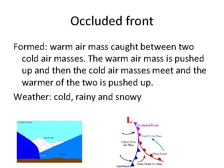 Occluded front Formed: warm air mass caught between two cold air masses. The warm