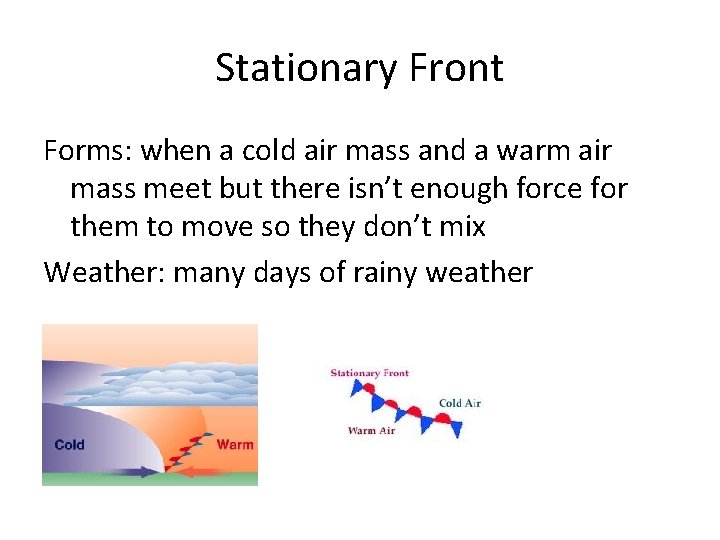 Stationary Front Forms: when a cold air mass and a warm air mass meet Stationary Front Forms: when a cold air mass and a warm air mass meet