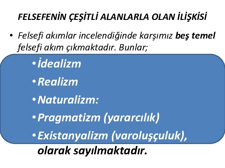 FELSEFENİN ÇEŞİTLİ ALANLARLA OLAN İLİŞKİSİ • Felsefi akımlar incelendiğinde karşımız beş temel felsefi akım