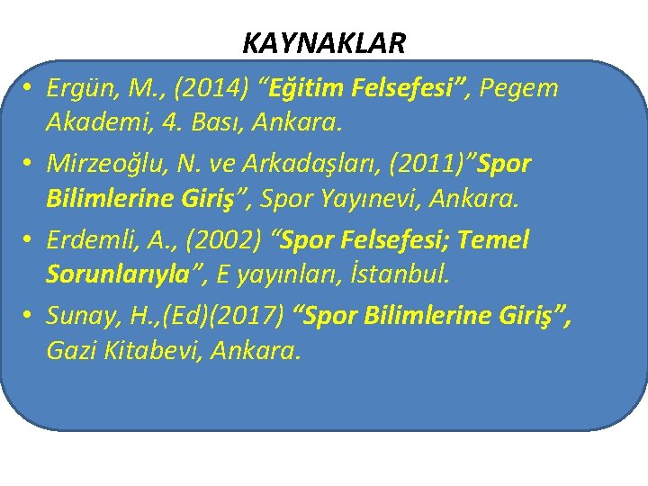 KAYNAKLAR • Ergün, M. , (2014) “Eğitim Felsefesi”, Pegem Akademi, 4. Bası, Ankara. •