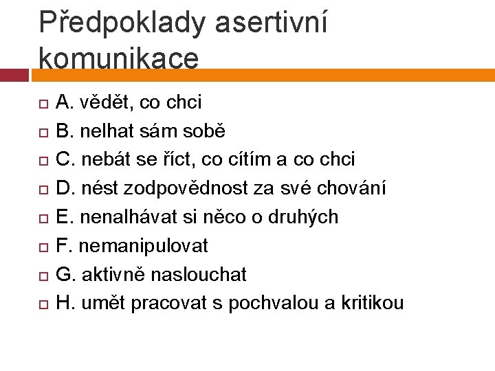 Předpoklady asertivní komunikace A. vědět, co chci B. nelhat sám sobě C. nebát se