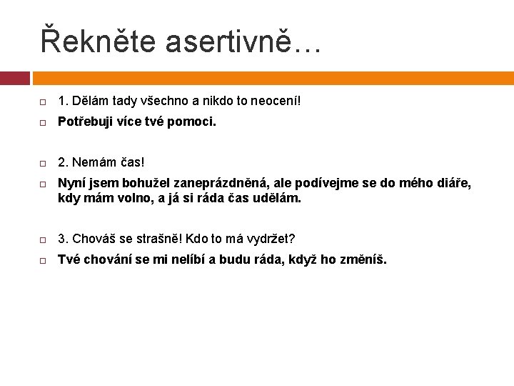 Řekněte asertivně… 1. Dělám tady všechno a nikdo to neocení! Potřebuji více tvé pomoci.