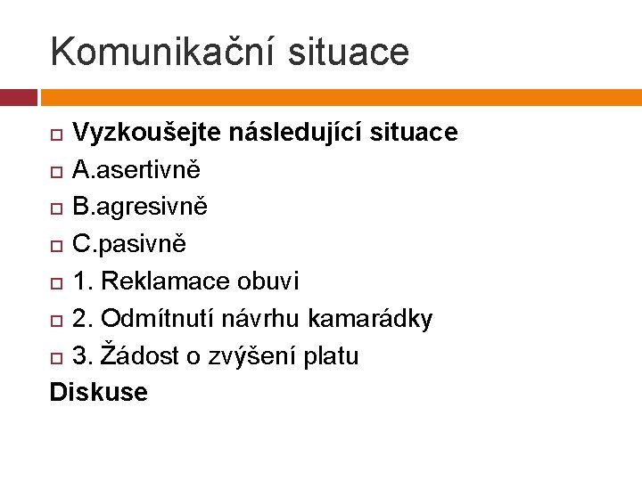 Komunikační situace Vyzkoušejte následující situace A. asertivně B. agresivně C. pasivně 1. Reklamace obuvi