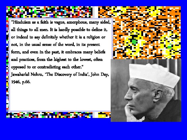 "Hinduism as a faith is vague, amorphous, many sided, all things to all men.