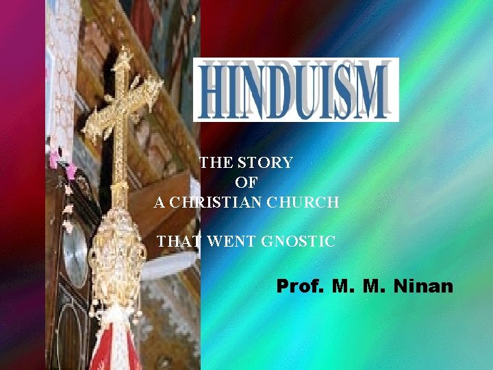 THE STORY OF A CHRISTIAN CHURCH THAT WENT GNOSTIC Prof. M. M. Ninan 