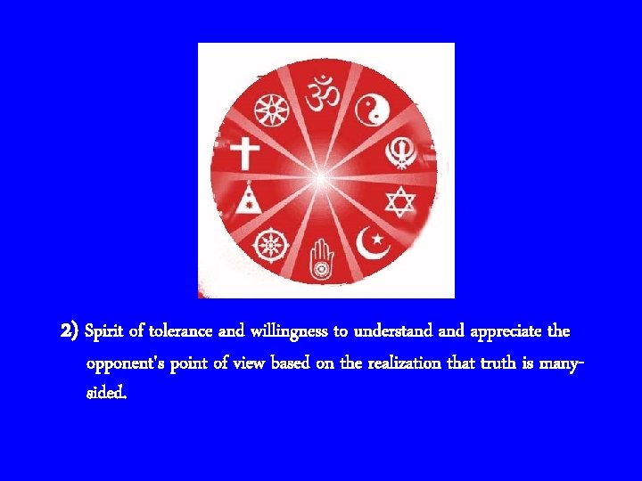 2) Spirit of tolerance and willingness to understand appreciate the opponent's point of view