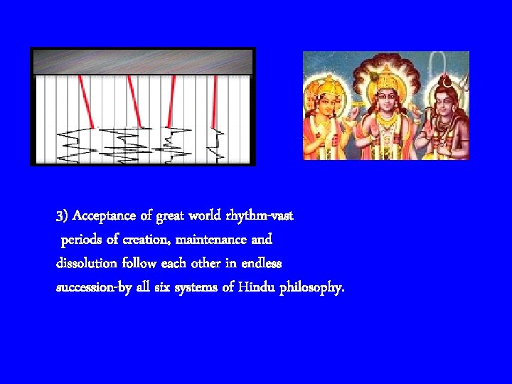3) Acceptance of great world rhythm-vast periods of creation, maintenance and dissolution follow each