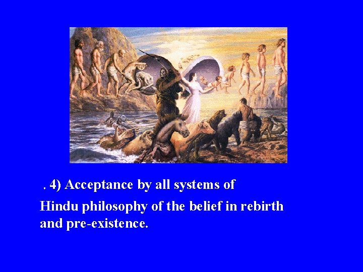 . 4) Acceptance by all systems of Hindu philosophy of the belief in rebirth