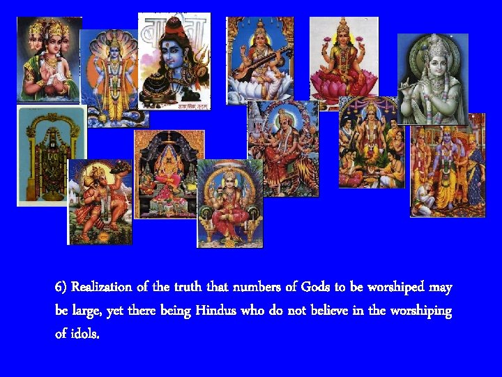 6) Realization of the truth that numbers of Gods to be worshiped may be
